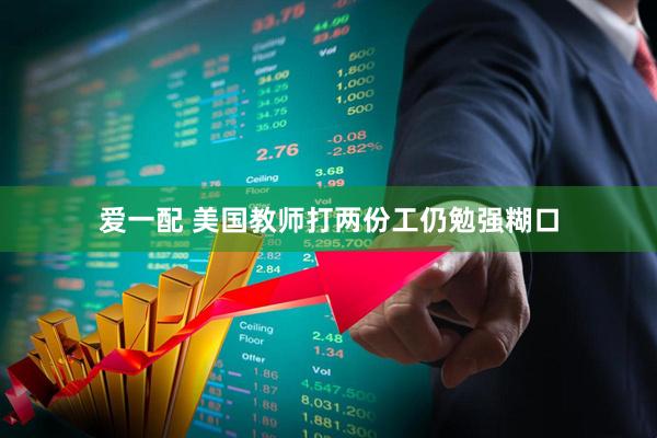 爱一配 美国教师打两份工仍勉强糊口