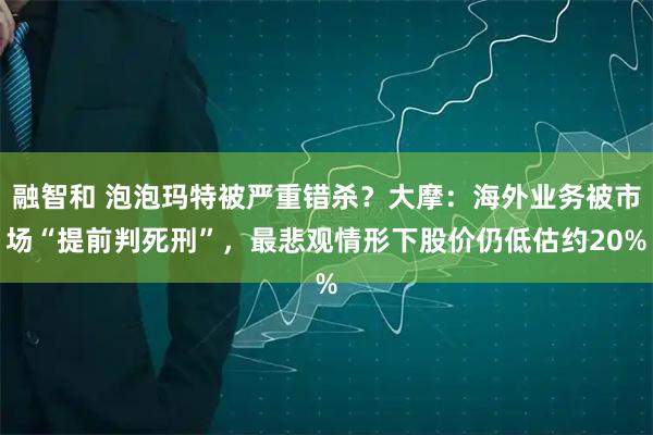 融智和 泡泡玛特被严重错杀？大摩：海外业务被市场“提前判死刑”，最悲观情形下股价仍低估约20%