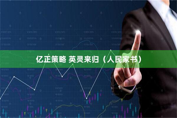 亿正策略 英灵来归（人民家书）